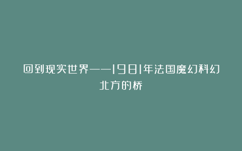 回到现实世界——1981年法国魔幻科幻北方的桥