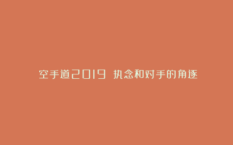 《空手道2019》：执念和对手的角逐