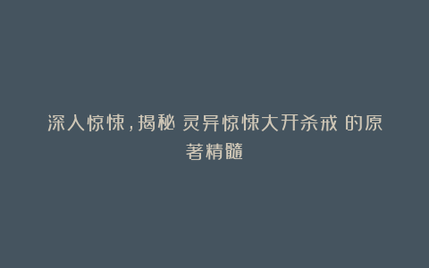 深入惊悚，揭秘《灵异惊悚大开杀戒》的原著精髓