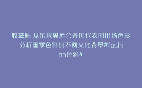 收藏贴！从东京奥运会各国代表团出场色彩分析国家色彩的不同文化背景#fashion色彩#