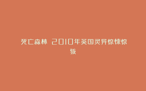 《死亡森林》：2010年英国灵异惊悚惊骇