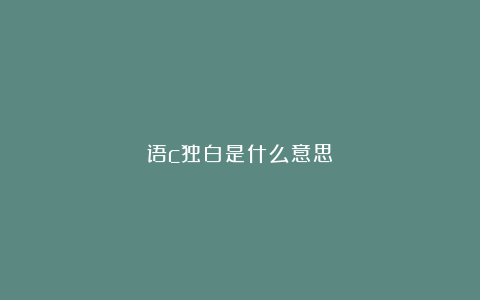 语c独白是什么意思