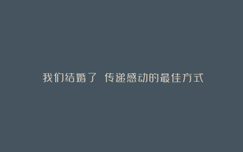 《我们结婚了》：传递感动的最佳方式