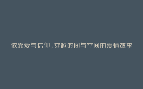 依靠爱与信仰，穿越时间与空间的爱情故事