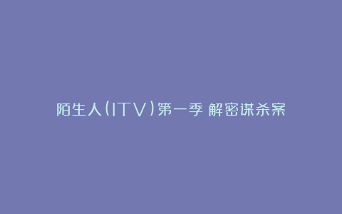 陌生人(ITV)第一季：解密谋杀案