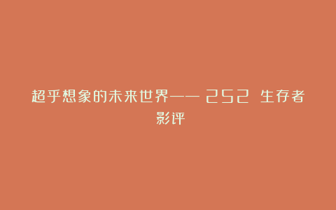 超乎想象的未来世界——《252 生存者》影评