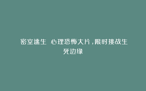 《密室逃生》：心理恐怖大片，限时挑战生死边缘