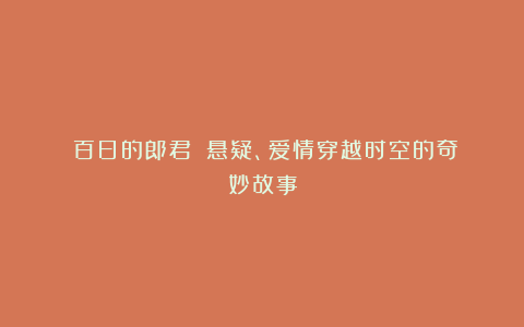 《百日的郎君》：悬疑、爱情穿越时空的奇妙故事