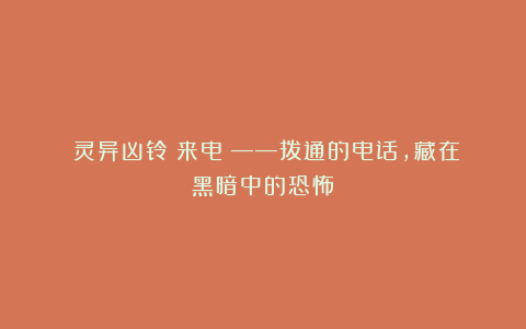 《灵异凶铃：来电》——拨通的电话，藏在黑暗中的恐怖