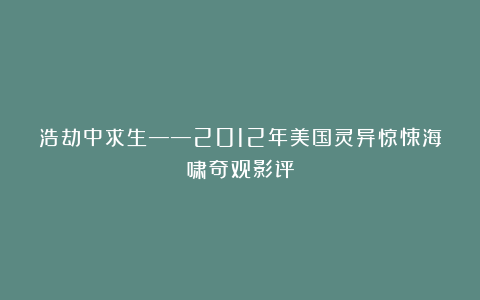 浩劫中求生——2012年美国灵异惊悚海啸奇观影评