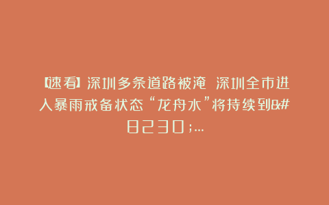 【速看】深圳多条道路被淹！▏深圳全市进入暴雨戒备状态！“龙舟水”将持续到……