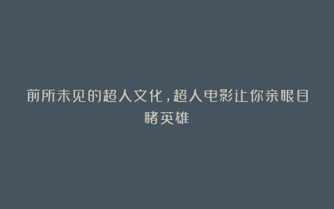 前所未见的超人文化，超人电影让你亲眼目睹英雄