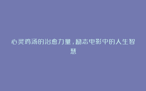 心灵鸡汤的治愈力量，励志电影中的人生智慧