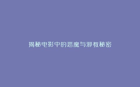 揭秘电影中的恶魔与邪教秘密