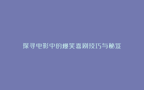 探寻电影中的爆笑喜剧技巧与秘笈