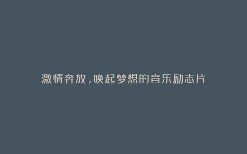 激情奔放，唤起梦想的音乐励志片