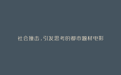 社会撞击，引发思考的都市题材电影