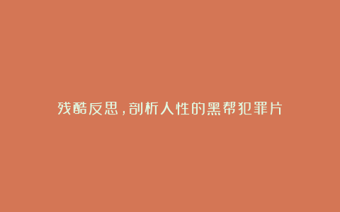 残酷反思，剖析人性的黑帮犯罪片