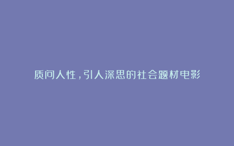 质问人性，引人深思的社会题材电影