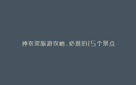 神农架旅游攻略，必逛的15个景点