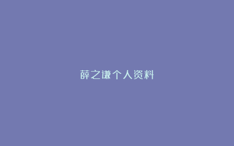 薛之谦个人资料