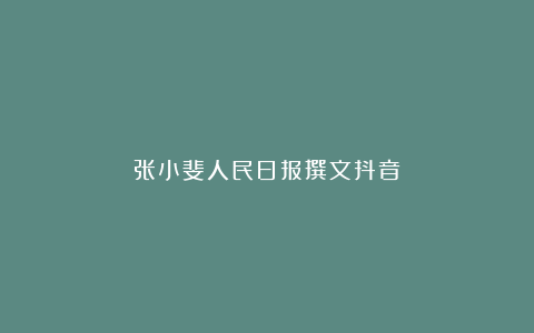 张小斐人民日报撰文抖音