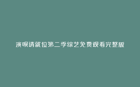 演员请就位第二季综艺免费观看完整版