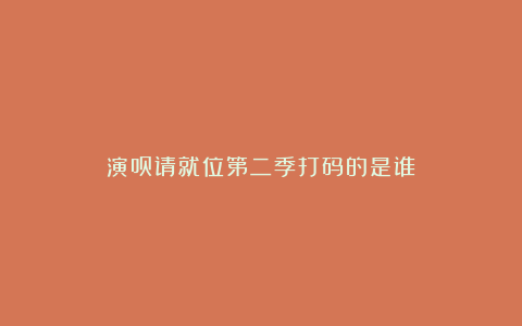 演员请就位第二季打码的是谁