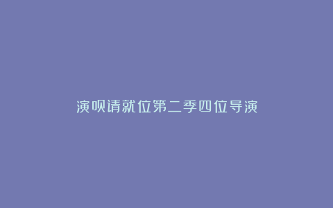 演员请就位第二季四位导演