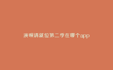 演员请就位第二季在哪个app