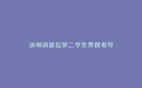 演员请就位第二季免费观看奇