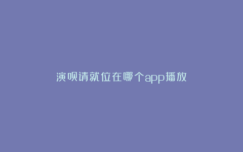 演员请就位在哪个app播放