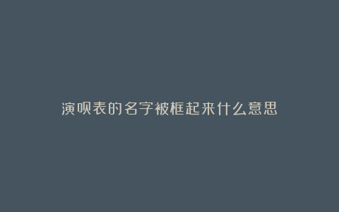 演员表的名字被框起来什么意思