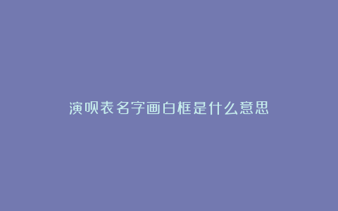 演员表名字画白框是什么意思