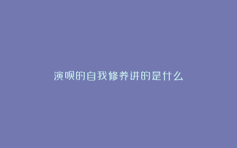 演员的自我修养讲的是什么