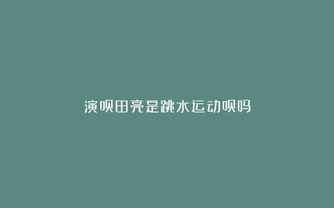 演员田亮是跳水运动员吗