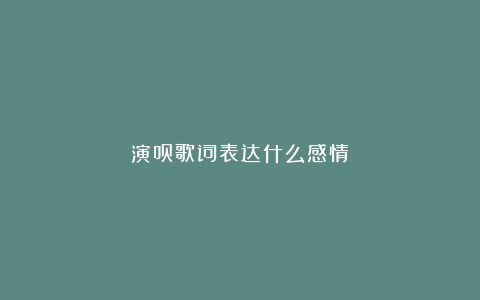 演员歌词表达什么感情