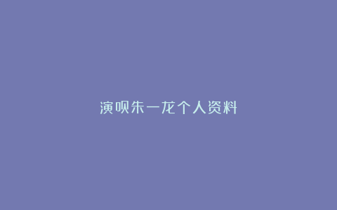 演员朱一龙个人资料