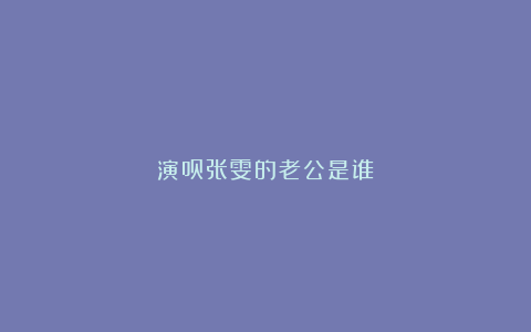 演员张雯的老公是谁