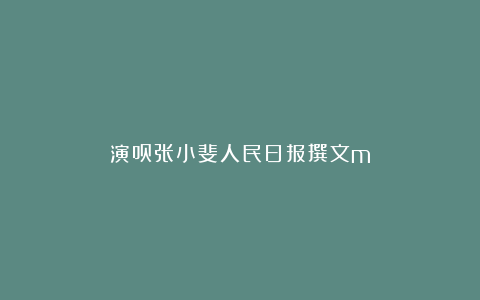 演员张小斐人民日报撰文m