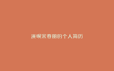 演员宋春丽的个人简历