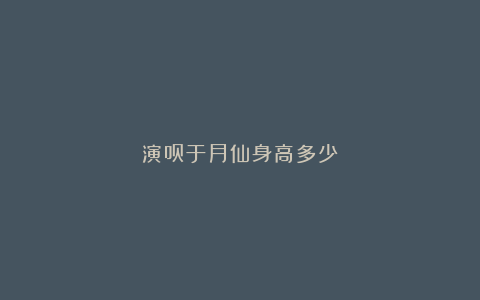 演员于月仙身高多少