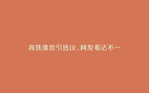 高铁涨价引热议，网友看法不一