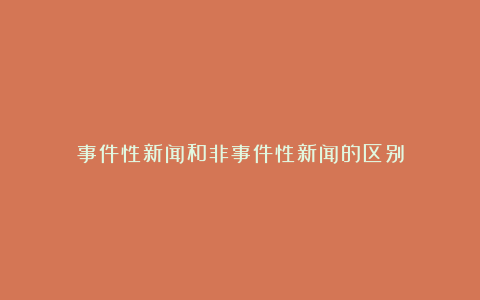 事件性新闻和非事件性新闻的区别