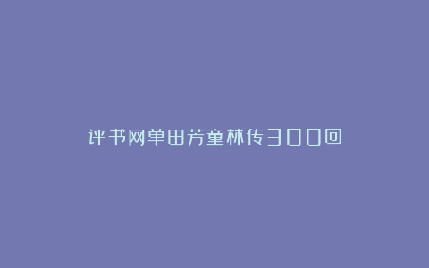 评书网单田芳童林传300回