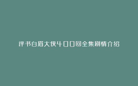 评书白眉大侠400回全集剧情介绍