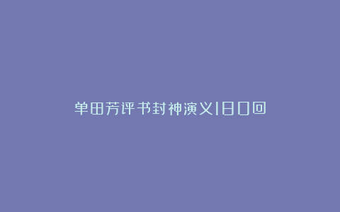 单田芳评书封神演义180回