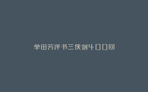 单田芳评书三侠剑400回