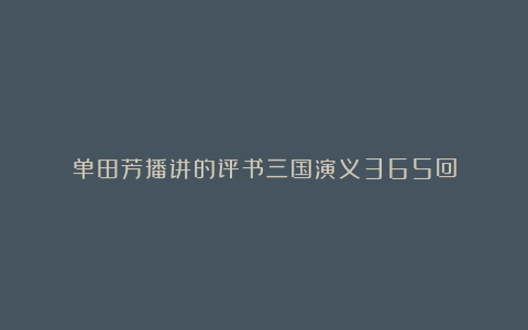 单田芳播讲的评书三国演义365回