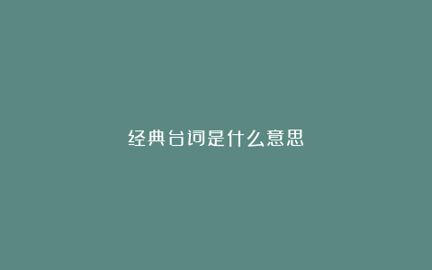 经典台词是什么意思